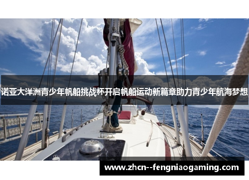 诺亚大洋洲青少年帆船挑战杯开启帆船运动新篇章助力青少年航海梦想