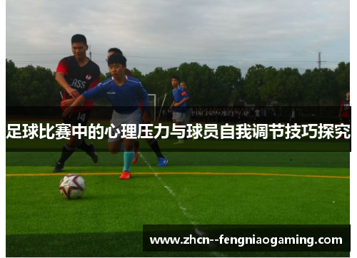 足球比赛中的心理压力与球员自我调节技巧探究
