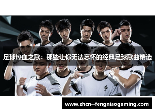 足球热血之歌：那些让你无法忘怀的经典足球歌曲精选
