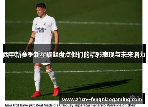 西甲新赛季新星崛起盘点他们的精彩表现与未来潜力