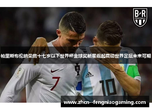 帕里斯布伦纳荣膺十七岁以下世界杯金球奖新星崛起震动世界足坛未来可期