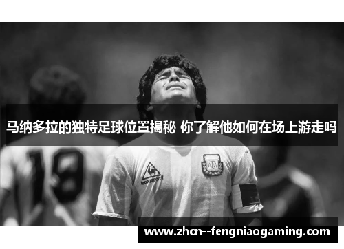 马纳多拉的独特足球位置揭秘 你了解他如何在场上游走吗