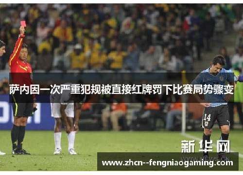 萨内因一次严重犯规被直接红牌罚下比赛局势骤变